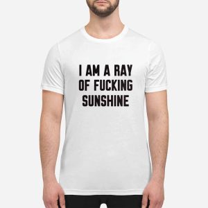 I Am A Ray Of Fucking Sunshine Shirt
