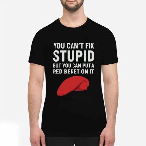 You Can't Fix Stupid But You Can Put A Red Beret On It Shirt 1 You Can't Fix Stupid But You Can Put A Red Beret On It Shirt