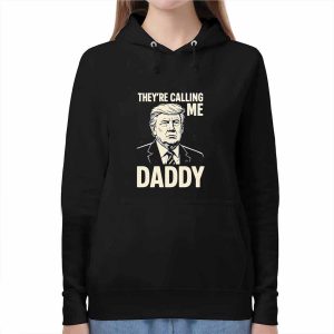 Trump Theyre Calling Me Daddy Shirt 3 Trump They're Calling Me Daddy Shirt