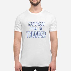 Bitch I'm A Thunder Shirt