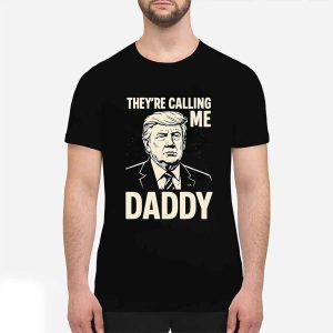 Trump Theyre Calling Me Daddy Shirt 2 Trump They're Calling Me Daddy Shirt