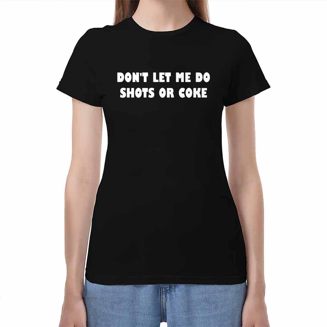 Don't Lets Me Do Shots Or Coke Shirt Don't Lets Me Do Shots Or Coke Shirt