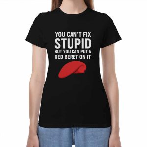 You Can't Fix Stupid But You Can Put A Red Beret On It Shirt 3 You Can't Fix Stupid But You Can Put A Red Beret On It Shirt