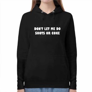 Don't Lets Me Do Shots Or Coke Shirt 1 Don't Lets Me Do Shots Or Coke Shirt
