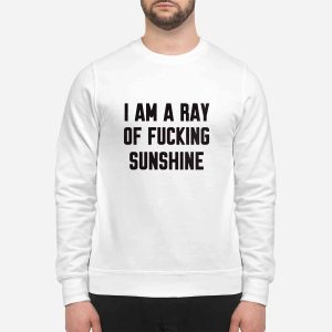 I Am A Ray Of Fucking Sunshine Shirt