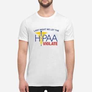 Last Night We Let The HIPAA Violate Shirt 4 Last Night We Let The HIPAA Violate Shirt