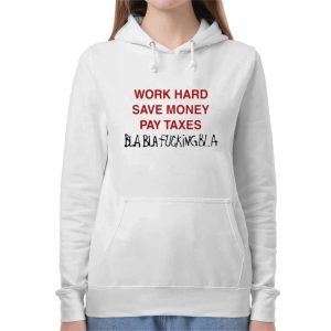 Work Hard Save Money Pay Texas Bla Bla Fucking Bla Shirt 1 Work Hard Save Money Pay Texas Bla Bla Fucking Bla Shirt