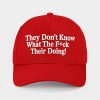 They Don’t Know What The Fuck Their Doing Hat