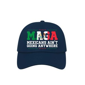 MAGA Mexicans Aint Going Anywhere Hat MAGA Mexicans Aint Going Anywhere Hat