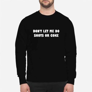 Don't Lets Me Do Shots Or Coke Shirt 2 Don't Lets Me Do Shots Or Coke Shirt