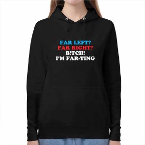 Far Left Far Right Bitch I'm Farting Shirt 3 Far Left Far Right Bitch I'm Farting Shirt