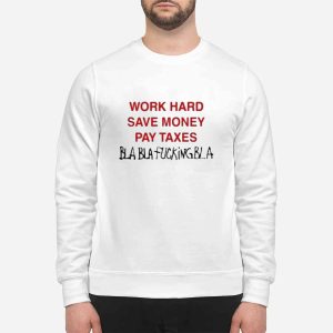 Work Hard Save Money Pay Texas Bla Bla Fucking Bla Shirt 3 Work Hard Save Money Pay Texas Bla Bla Fucking Bla Shirt