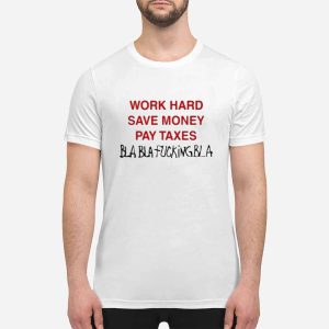 Work Hard Save Money Pay Texas Bla Bla Fucking Bla Shirt 2 Work Hard Save Money Pay Texas Bla Bla Fucking Bla Shirt