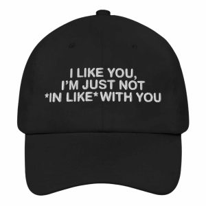 I Like You Im Just Not In Like With You Hat I Like You Im Just Not In Like With You Hat
