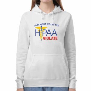 Last Night We Let The HIPAA Violate Shirt 2 Last Night We Let The HIPAA Violate Shirt