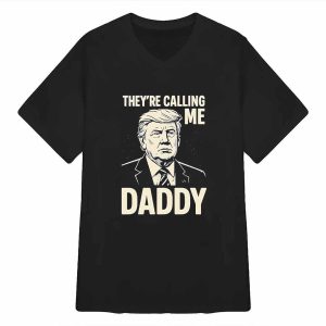 Trump Theyre Calling Me Daddy Shirt 1 Trump They're Calling Me Daddy Shirt