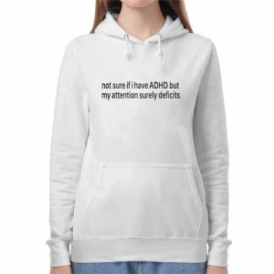 Not Sure If I Have ADHD But My Attention Surely Deficits Shirt 2 Not Sure If I Have ADHD But My Attention Surely Deficits Shirt