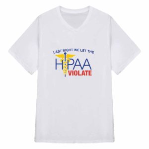 Last Night We Let The HIPAA Violate Shirt 1 Last Night We Let The HIPAA Violate Shirt