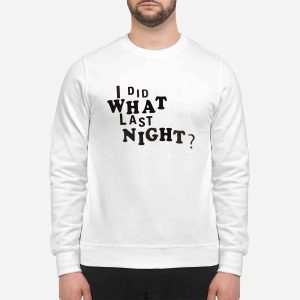 I Did What Last Night Shirt 2 I Did What Last Night Shirt