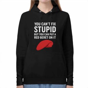 You Can't Fix Stupid But You Can Put A Red Beret On It Shirt 4 You Can't Fix Stupid But You Can Put A Red Beret On It Shirt