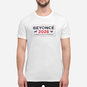 Beyonce 2028 America Has A Problem Shirt 2 Beyonce 2028 America Has A Problem Shirt