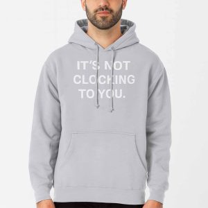 Justin Bieber It’s Not Clocking To You Hoodie